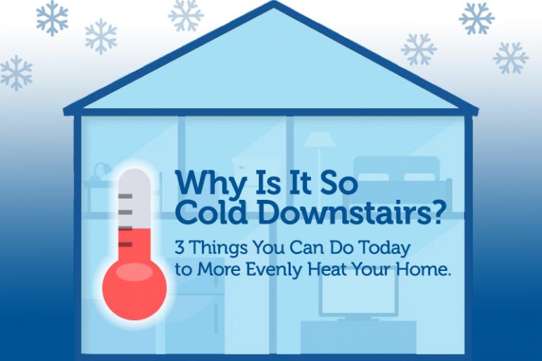 Why Is It So Cold Downstairs? 3 Things You Can Do Today to More Evenly Heat Your Home